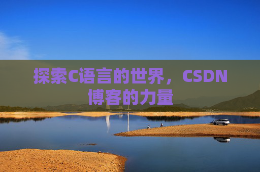 探索C语言的世界，CSDN博客的力量